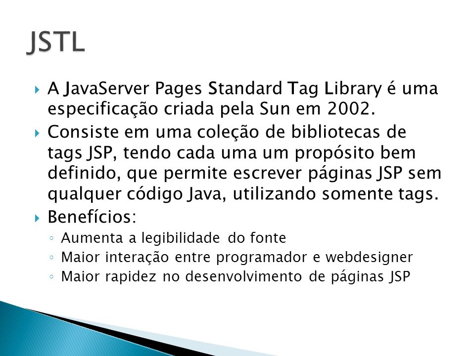 JSTL A JavaServer Pages Standard Tag Library é uma especificação criada pela Sun em