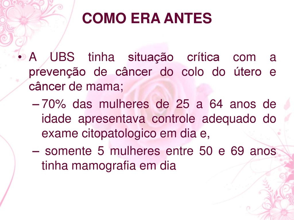 COMO ERA ANTES A UBS tinha situação crítica com a prevenção de câncer do colo do útero e câncer de mama;