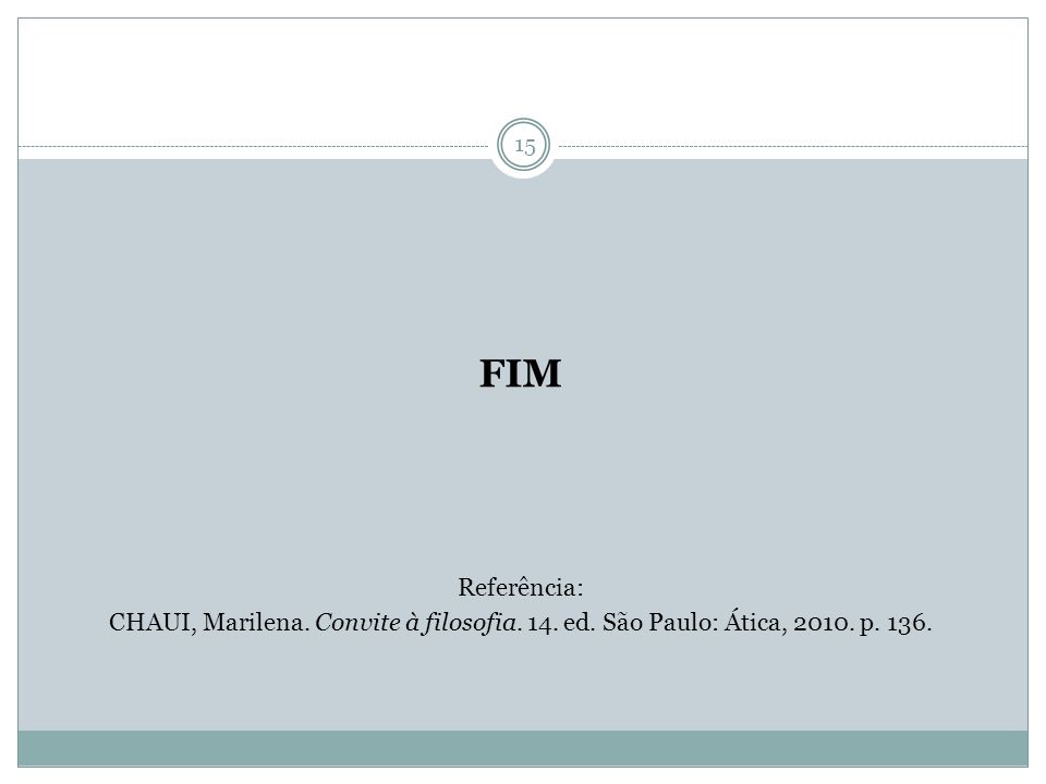 FIM Referência: CHAUI, Marilena. Convite à filosofia. 14. ed. São Paulo: Ática, p. 136.