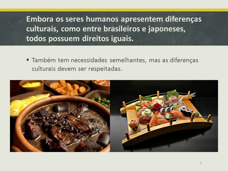 Embora os seres humanos apresentem diferenças culturais, como entre brasileiros e japoneses, todos possuem direitos iguais.