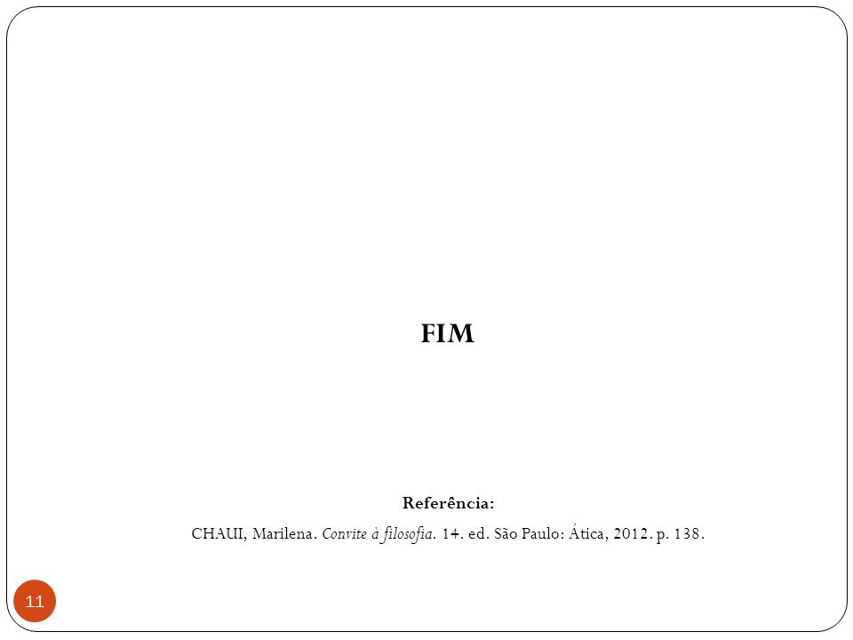 FIM Referência: CHAUI, Marilena. Convite à filosofia. 14. ed. São Paulo: Ática, p. 138.