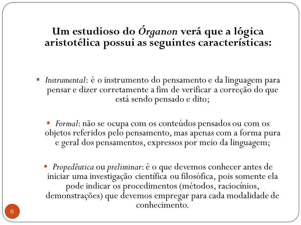 Um estudioso do Órganon verá que a lógica aristotélica possui as seguintes características: