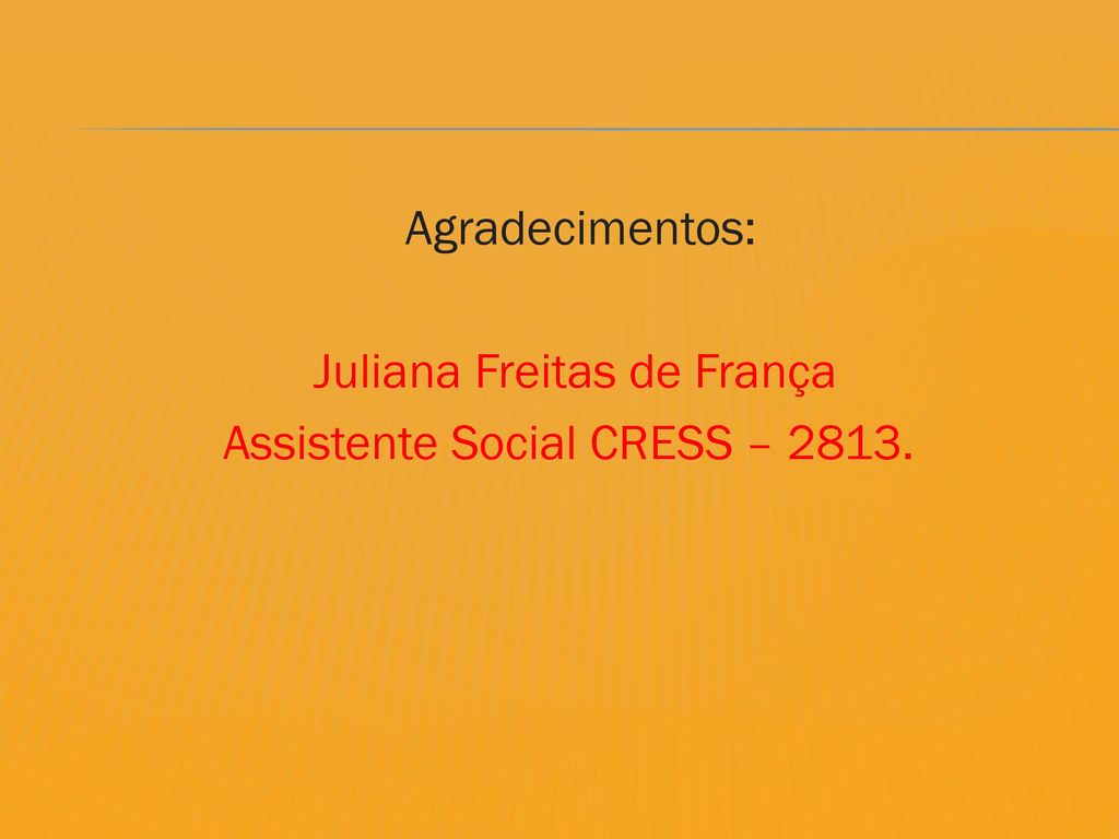 Juliana Freitas de França Assistente Social CRESS – 2813.