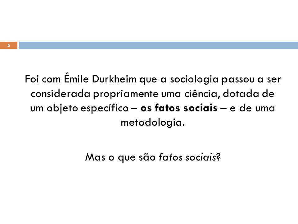 Foi com Émile Durkheim que a sociologia passou a ser considerada propriamente uma ciência, dotada de um objeto específico – os fatos sociais – e de uma metodologia.