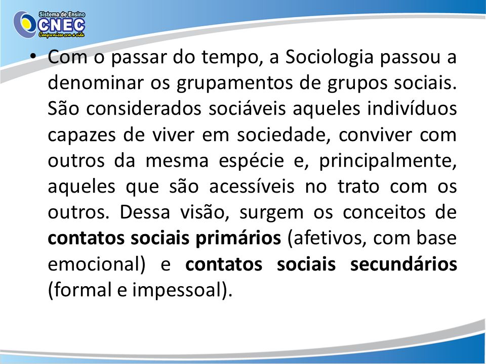 Com o passar do tempo, a Sociologia passou a denominar os grupamentos de grupos sociais.