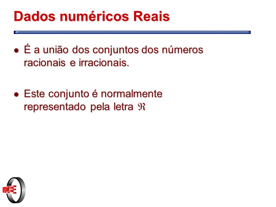 Dados numéricos Reais É a união dos conjuntos dos números racionais e irracionais.