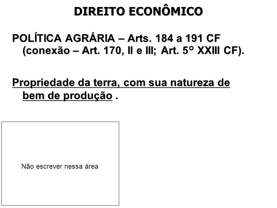DIREITO ECONÔMICO POLÍTICA AGRÁRIA – Arts. 184 a 191 CF (conexão – Art. 170, II e III; Art. 5° XXIII CF).