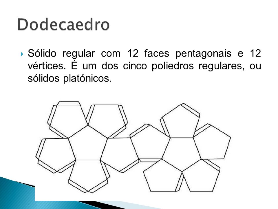 Dodecaedro Sólido regular com 12 faces pentagonais e 12 vértices.