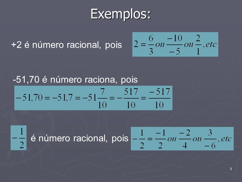 Exemplos: +2 é número racional, pois -51,70 é número raciona, pois