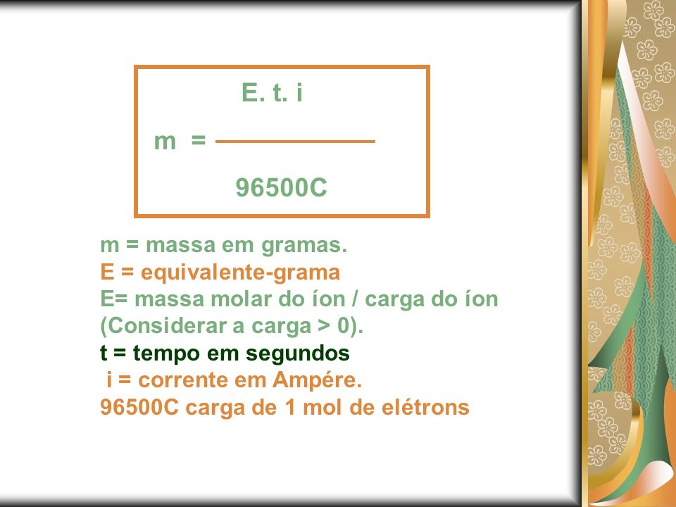 E. t. i m = 96500C m = massa em gramas. E = equivalente-grama