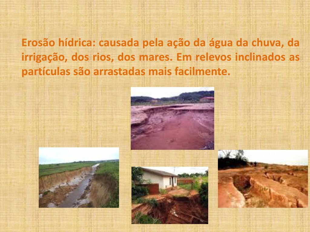 Erosão hídrica: causada pela ação da água da chuva, da irrigação, dos rios, dos mares.