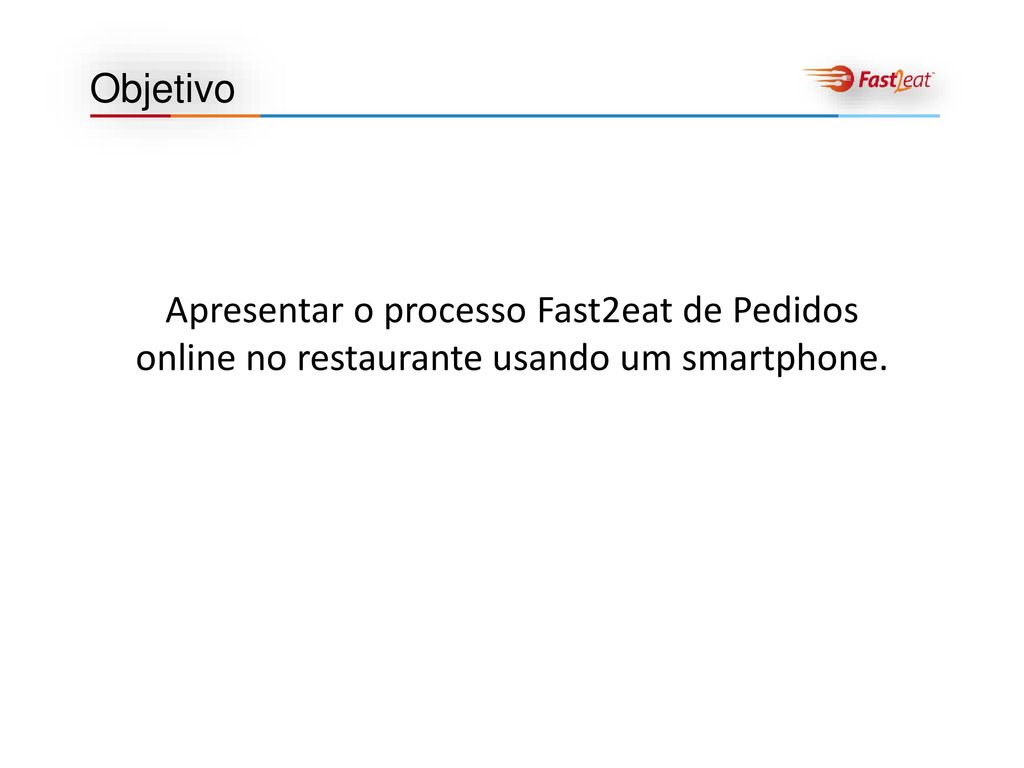 Objetivo Apresentar o processo Fast2eat de Pedidos online no restaurante usando um smartphone.