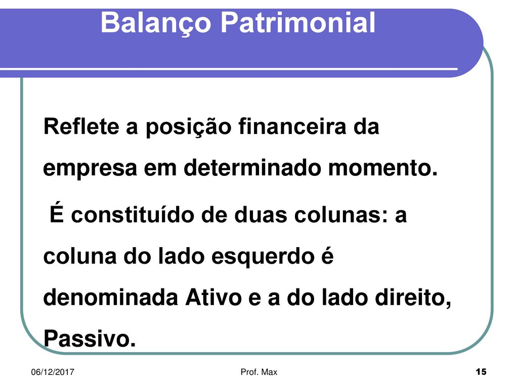 Balanço Patrimonial Reflete a posição financeira da empresa em determinado momento.