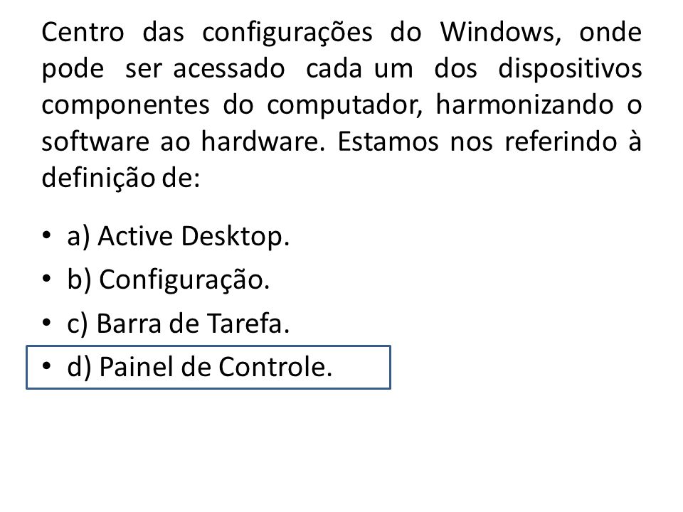 Centro das configurações do Windows, onde pode ser acessado cada um dos dispositivos componentes do computador, harmonizando o software ao hardware. Estamos nos referindo à definição de: