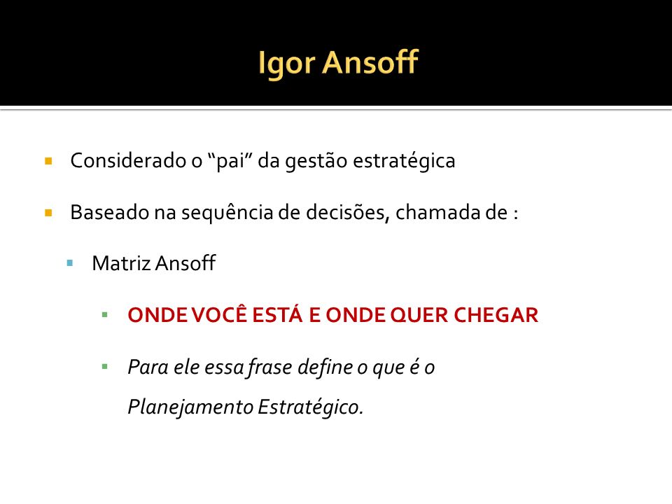 Igor Ansoff Considerado o pai da gestão estratégica
