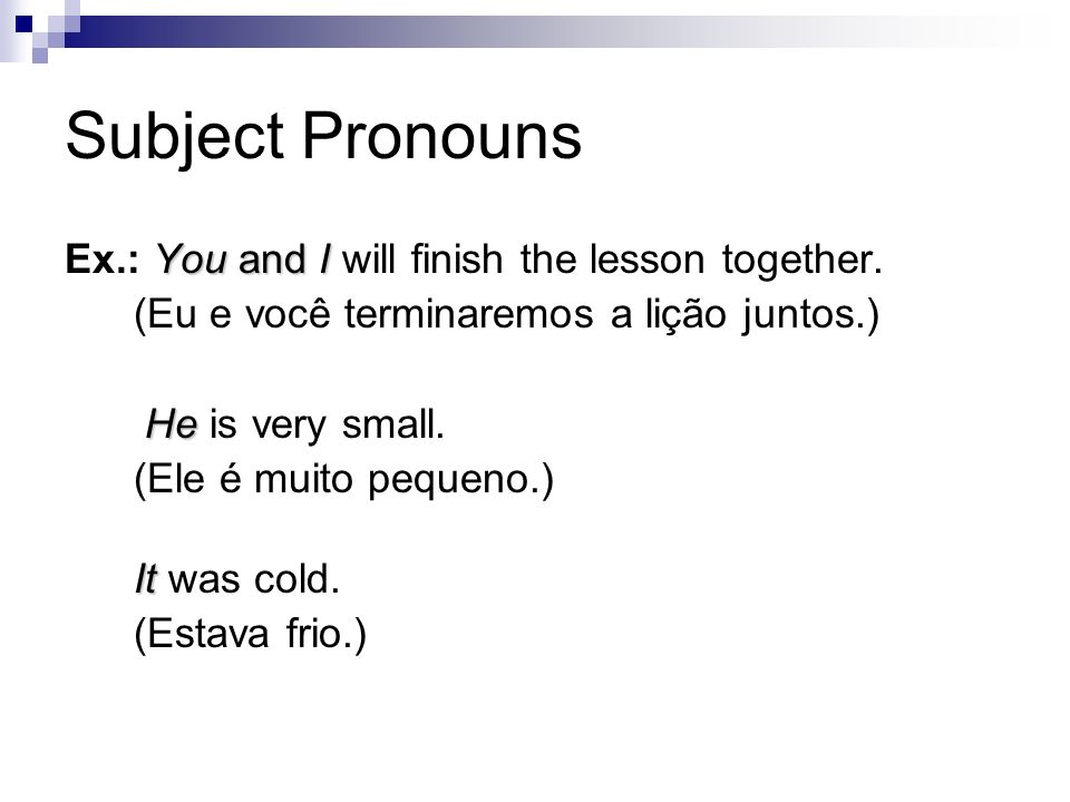 Subject Pronouns Ex.: You and I will finish the lesson together.