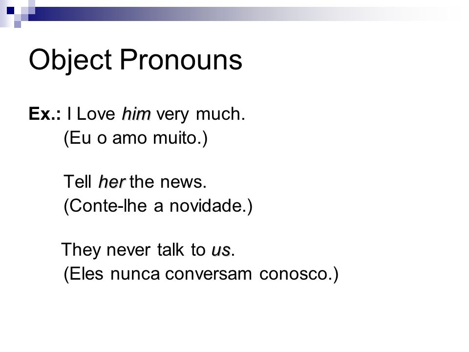 Object Pronouns Ex.: I Love him very much. (Eu o amo muito.)