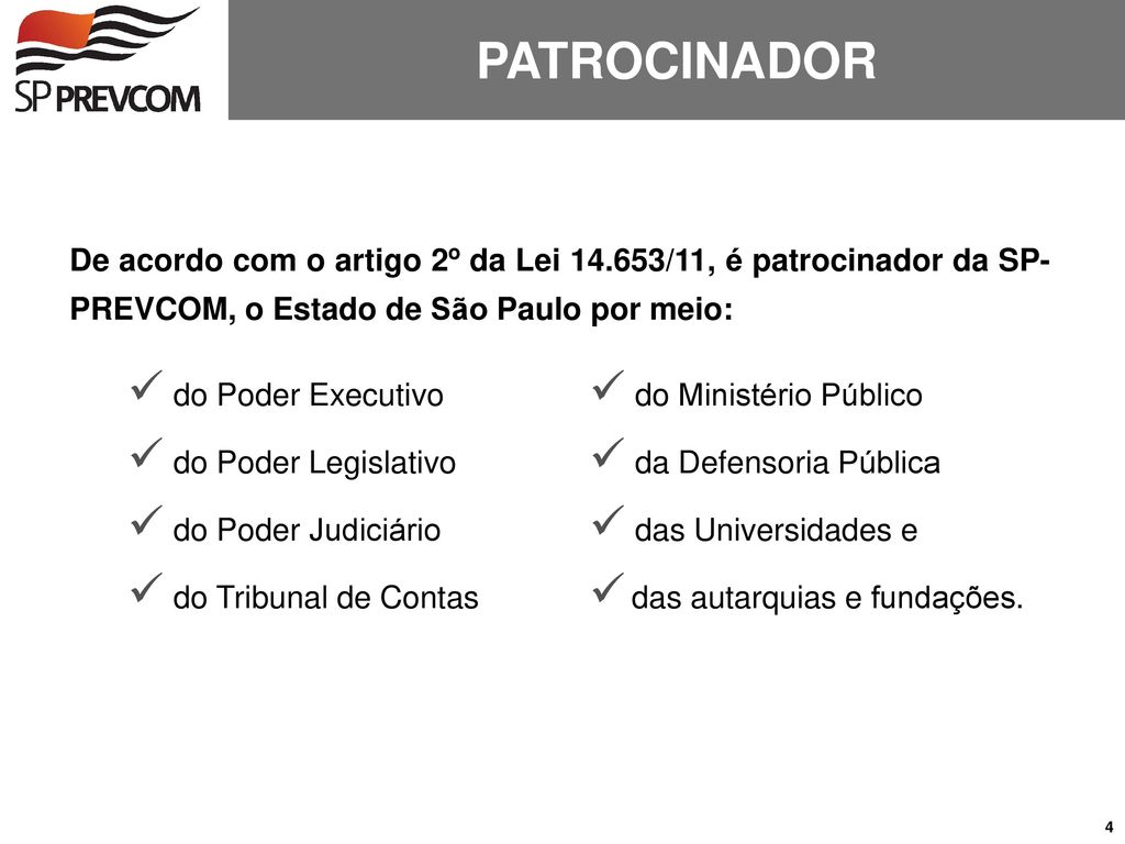 PATROCINADOR De acordo com o artigo 2º da Lei /11, é patrocinador da SP- PREVCOM, o Estado de São Paulo por meio: