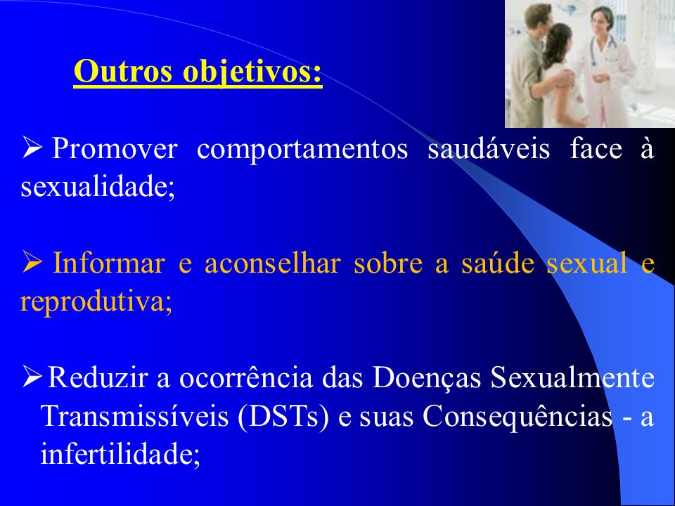 Outros objetivos: Promover comportamentos saudáveis face à sexualidade; Informar e aconselhar sobre a saúde sexual e reprodutiva;