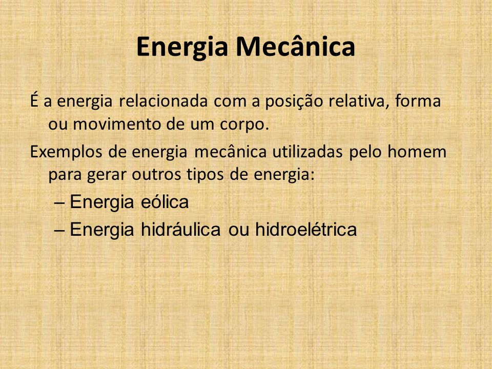 Energia Mecânica É a energia relacionada com a posição relativa, forma ou movimento de um corpo.