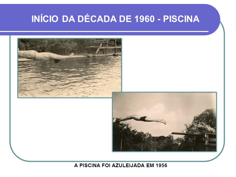 INÍCIO DA DÉCADA DE PISCINA A PISCINA FOI AZULEIJADA EM 1956