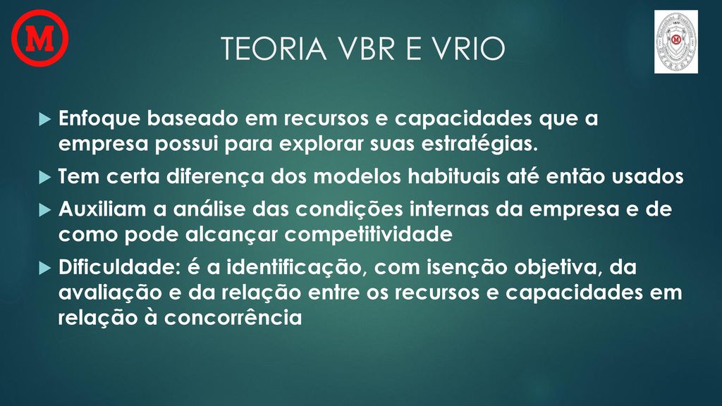 TEORIA VBR E VRIO Enfoque baseado em recursos e capacidades que a empresa possui para explorar suas estratégias.