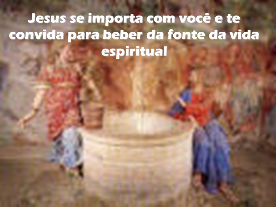 Jesus se importa com você e te convida para beber da fonte da vida espiritual