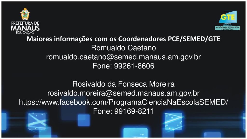 Maiores informações com os Coordenadores PCE/SEMED/GTE Romualdo Caetano Fone: Rosivaldo da Fonseca Moreira   Fone:
