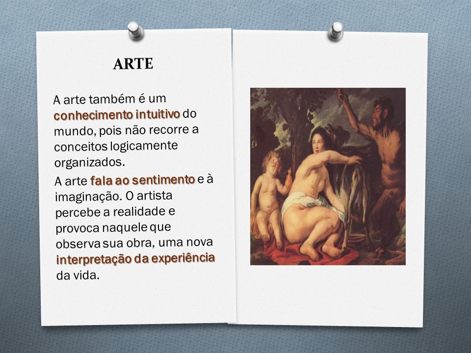 ARTE A arte também é um conhecimento intuitivo do mundo, pois não recorre a conceitos logicamente organizados.