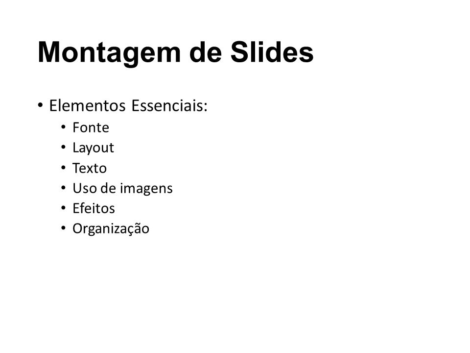 Montagem de Slides Elementos Essenciais: Fonte Layout Texto