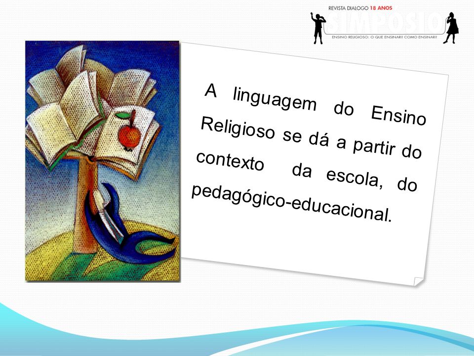 A linguagem do Ensino Religioso se dá a partir do contexto da escola, do pedagógico-educacional.