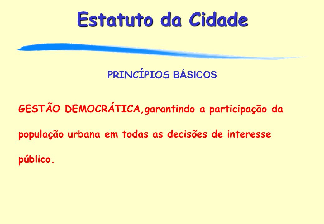 PRINCÍPIOS BÁSICOS GESTÃO DEMOCRÁTICA,garantindo a participação da população urbana em todas as decisões de interesse público.