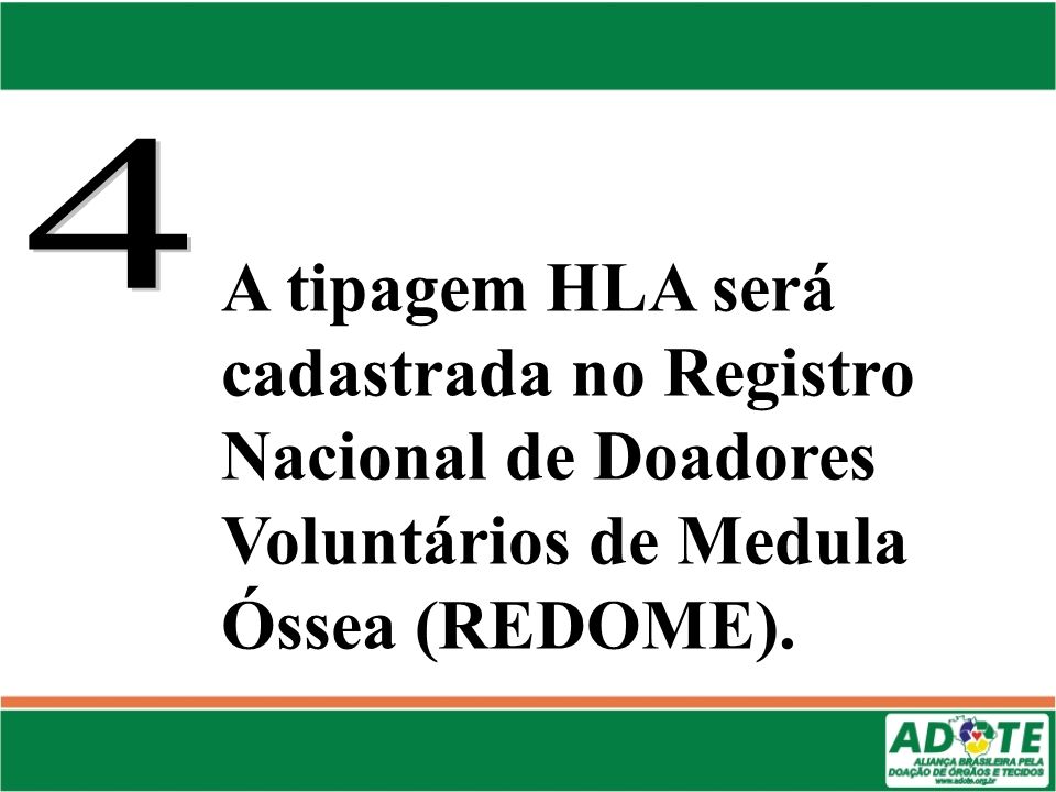 4 A tipagem HLA será cadastrada no Registro Nacional de Doadores Voluntários de Medula Óssea (REDOME).