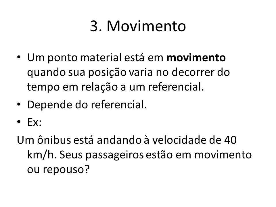 3. Movimento Um ponto material está em movimento quando sua posição varia no decorrer do tempo em relação a um referencial.