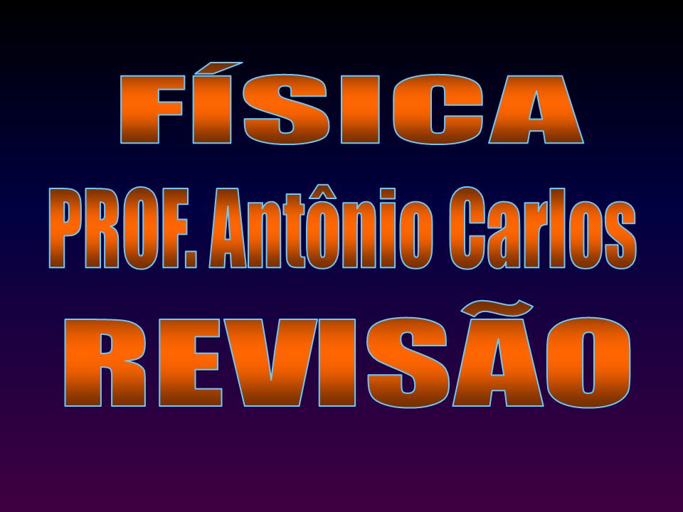 FÍSICA PROF. Antônio Carlos REVISÃO