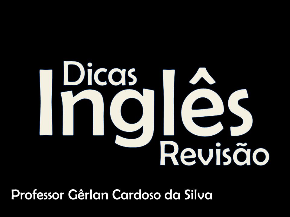 Inglês Dicas Revisão Professor Gêrlan Cardoso da Silva
