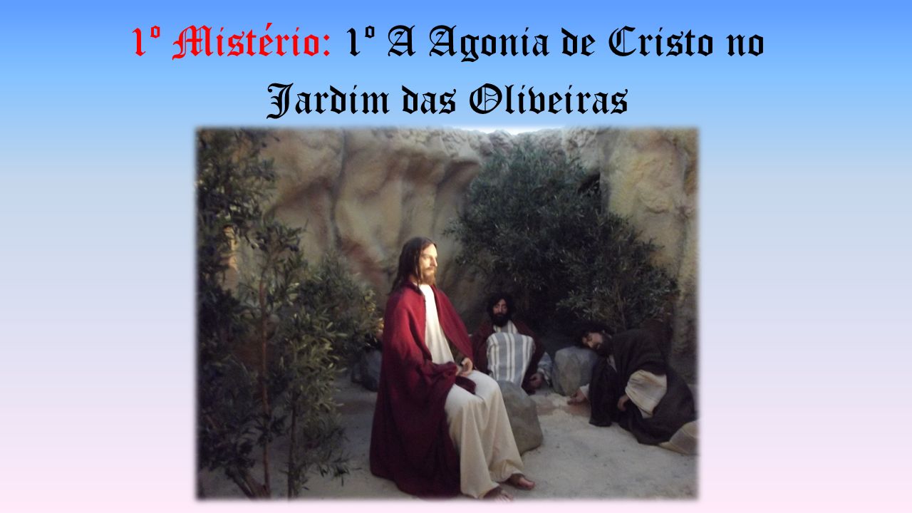 1º Mistério: 1º A Agonia de Cristo no Jardim das Oliveiras