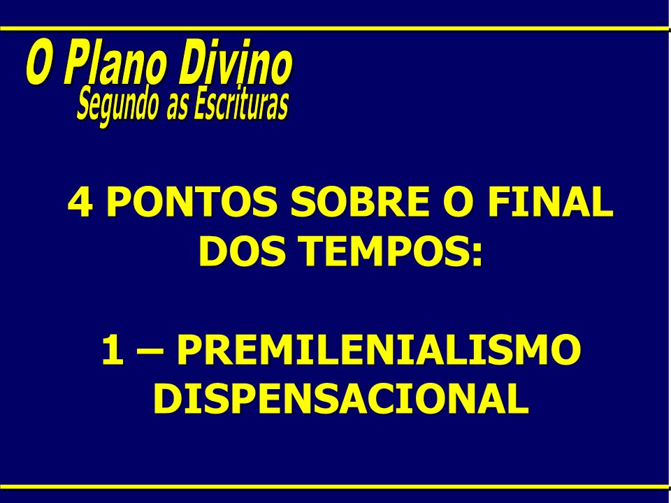 4 PONTOS SOBRE O FINAL DOS TEMPOS: 1 – PREMILENIALISMO DISPENSACIONAL