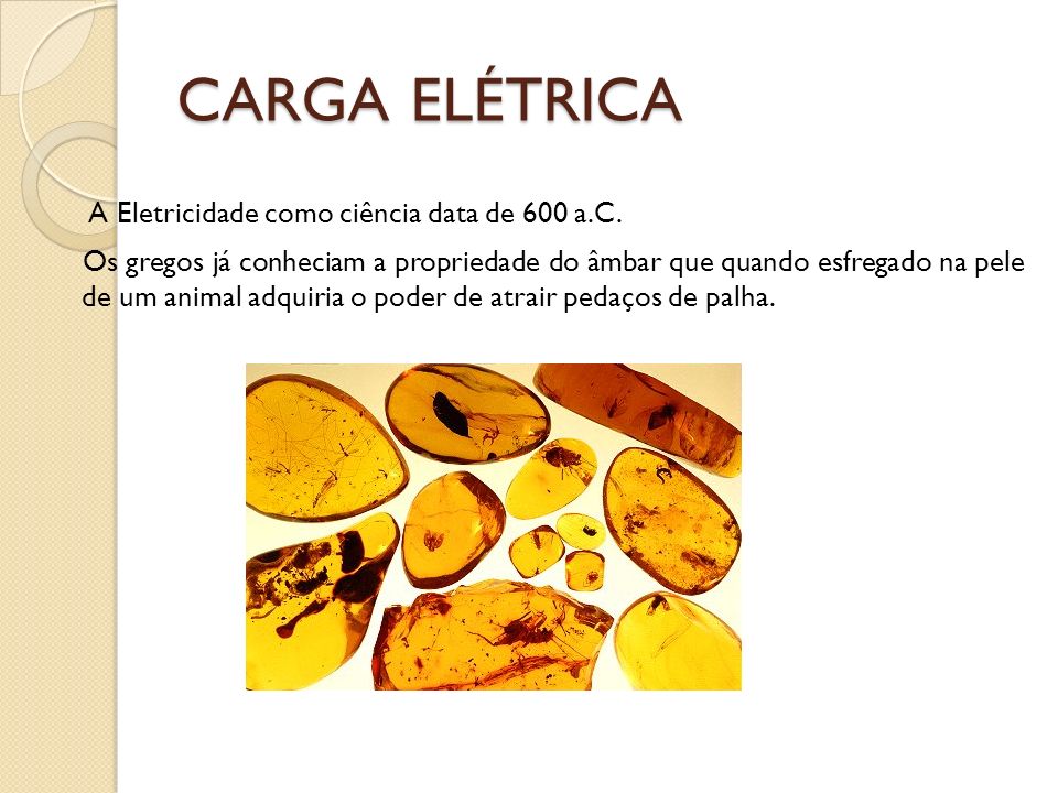 CARGA ELÉTRICA A Eletricidade como ciência data de 600 a.C.