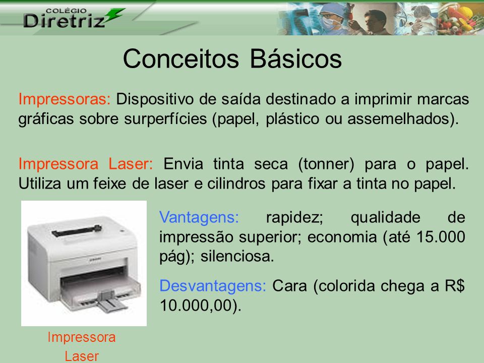 Conceitos Básicos Impressoras: Dispositivo de saída destinado a imprimir marcas gráficas sobre surperfícies (papel, plástico ou assemelhados).