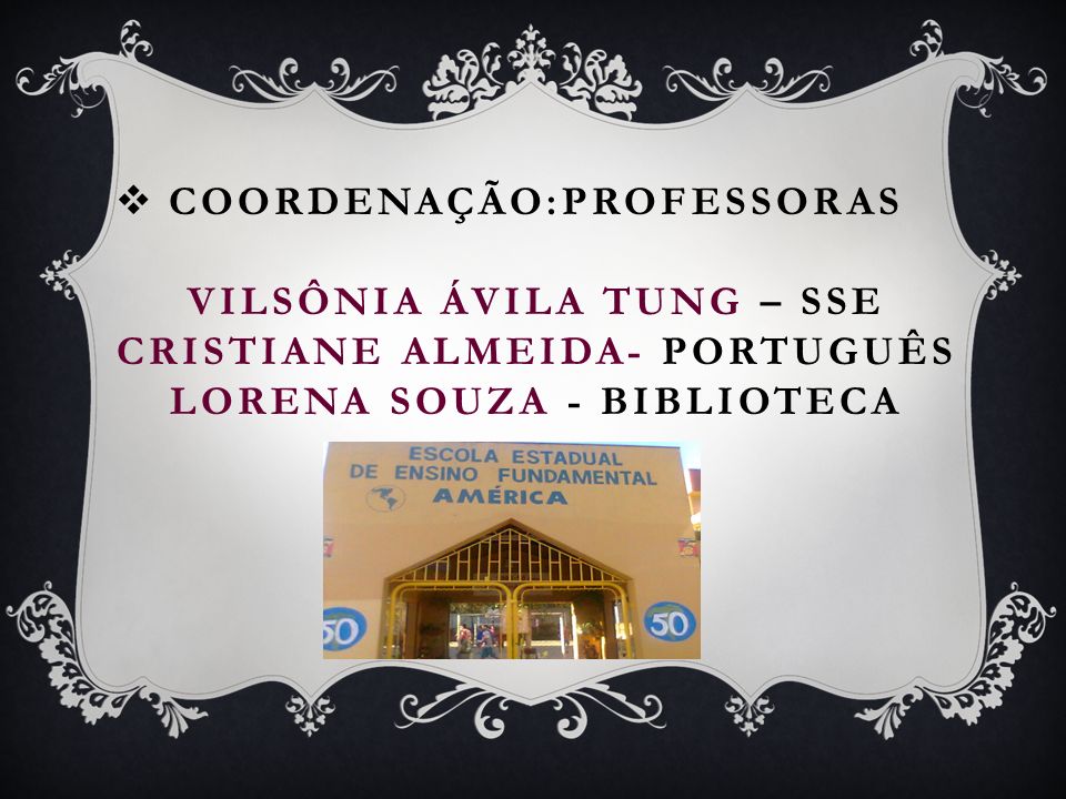 COORDENAÇÃO:PROFESSORAS VILSÔNIA ÁVILA TUNG – SSE CRISTIANE almeida- português lorena souza - biblioteca