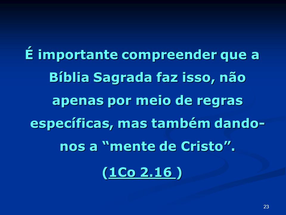 É importante compreender que a Bíblia Sagrada faz isso, não apenas por meio de regras específicas, mas também dando-nos a mente de Cristo .
