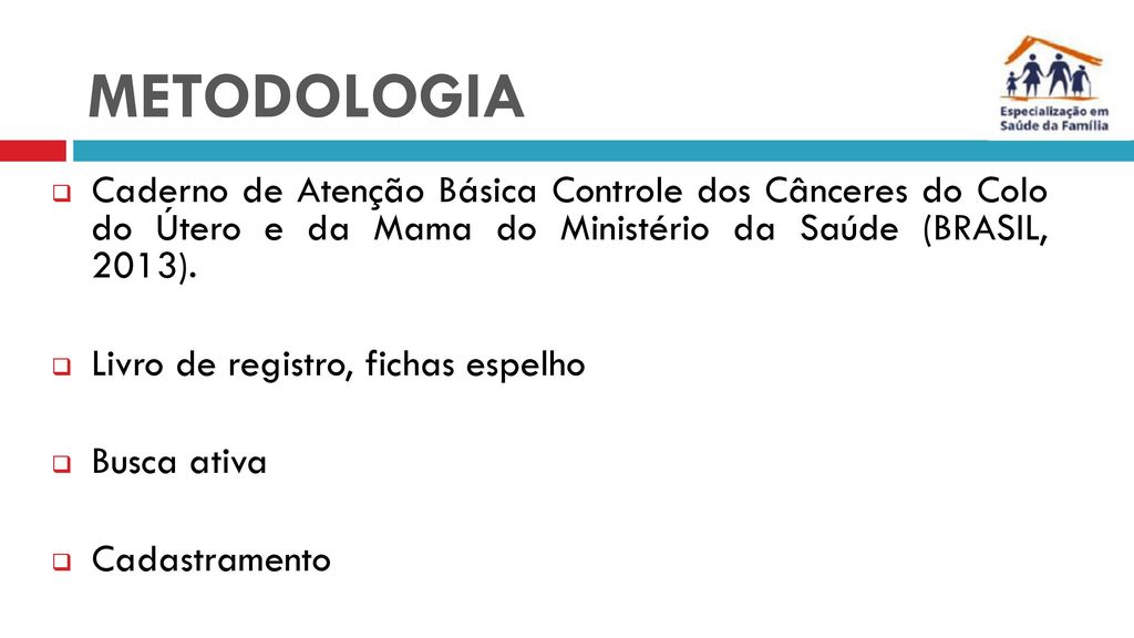 METODOLOGIA Caderno de Atenção Básica Controle dos Cânceres do Colo do Útero e da Mama do Ministério da Saúde (BRASIL, 2013).