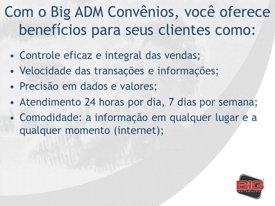 Com o Big ADM Convênios, você oferece benefícios para seus clientes como: