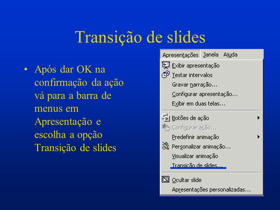Transição de slides Após dar OK na confirmação da ação vá para a barra de menus em Apresentação e escolha a opção Transição de slides.