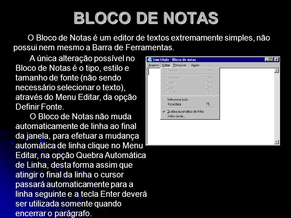 BLOCO DE NOTAS O Bloco de Notas é um editor de textos extremamente simples, não possui nem mesmo a Barra de Ferramentas.