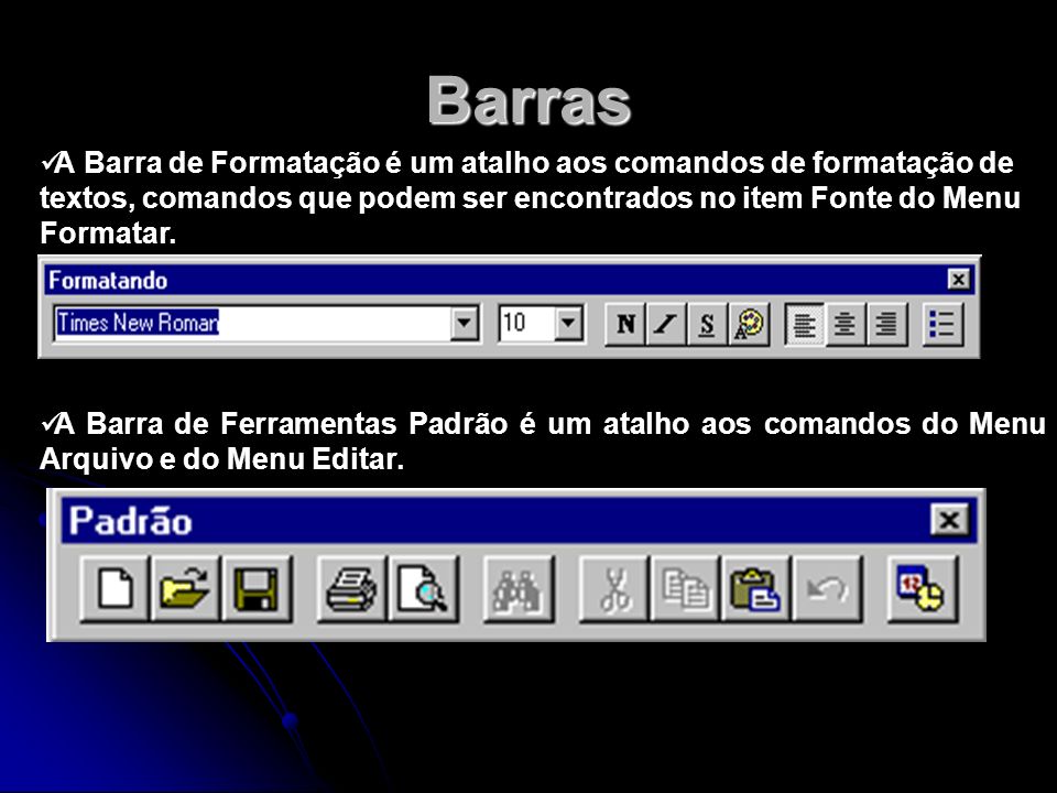 Barras A Barra de Formatação é um atalho aos comandos de formatação de textos, comandos que podem ser encontrados no item Fonte do Menu Formatar.