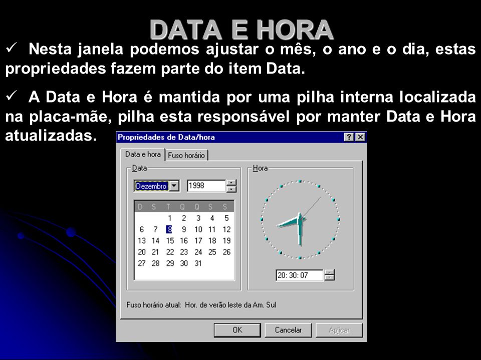 DATA E HORA Nesta janela podemos ajustar o mês, o ano e o dia, estas propriedades fazem parte do item Data.