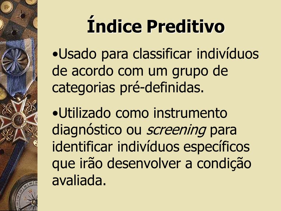 Índice Preditivo Usado para classificar indivíduos de acordo com um grupo de categorias pré-definidas.