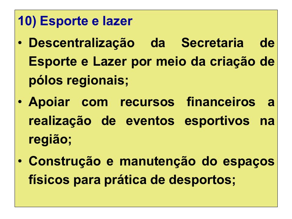 10) Esporte e lazer Descentralização da Secretaria de Esporte e Lazer por meio da criação de pólos regionais;